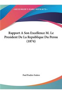 Rapport a Son Excellence M. Le President de La Republique Du Perou (1874)