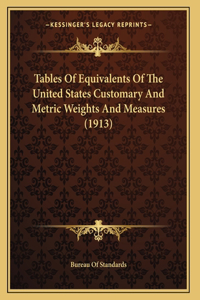 Tables Of Equivalents Of The United States Customary And Metric Weights And Measures (1913)