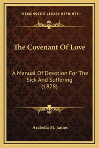 Covenant Of Love: A Manual Of Devotion For The Sick And Suffering (1878)