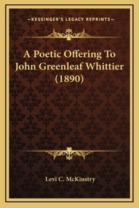 A Poetic Offering To John Greenleaf Whittier (1890)