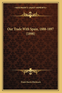 Our Trade With Spain, 1888-1897 (1898)