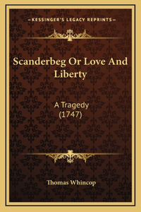 Scanderbeg Or Love And Liberty