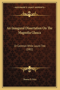 An Inaugural Dissertation On The Magnolia Glauca