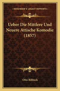 Ueber Die Mittlere Und Neuere Attische Komodie (1857)