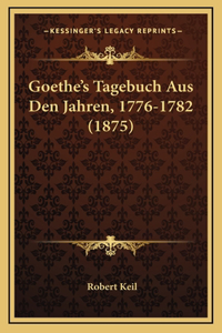 Goethe's Tagebuch Aus Den Jahren, 1776-1782 (1875)