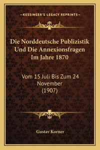 Norddeutsche Publizistik Und Die Annexionsfragen Im Jahre 1870