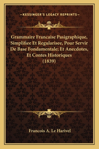 Grammaire Francaise Pasigraphique, Simplifiee Et Regularisee, Pour Servir De Base Fondamentale; Et Anecdotes, Et Contes Historiques (1839)