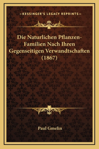 Die Naturlichen Pflanzen-Familien Nach Ihren Gegenseitigen Verwandtschaften (1867)
