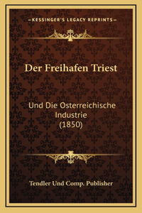 Der Freihafen Triest: Und Die Osterreichische Industrie (1850)