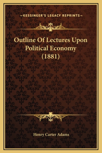 Outline Of Lectures Upon Political Economy (1881)