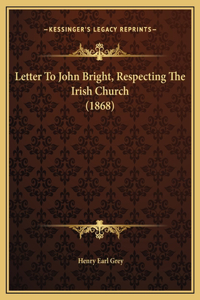 Letter To John Bright, Respecting The Irish Church (1868)