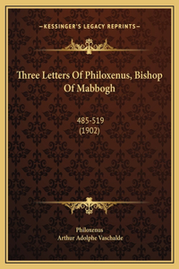 Three Letters Of Philoxenus, Bishop Of Mabbogh