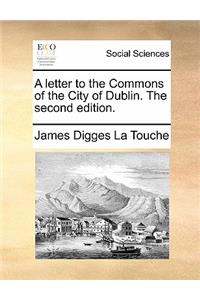 A Letter to the Commons of the City of Dublin. the Second Edition.