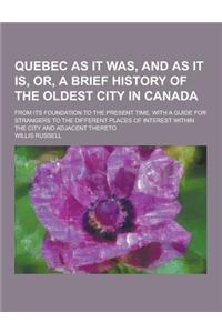 Quebec as It Was, and as It Is, Or, a Brief History of the Oldest City in Canada; From Its Foundation to the Present Time, with a Guide for Strangers
