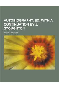 Autobiography. Ed. with a Continuation by J. Stoughton