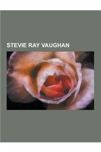 Stevie Ray Vaughan: Stevie Ray Vaughan Albums, Stevie Ray Vaughan Concert Tours, Stevie Ray Vaughan Songs, Stevie Ray Vaughan's Musical In