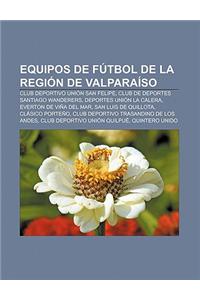 Equipos de Futbol de La Region de Valparaiso: Club Deportivo Union San Felipe, Club de Deportes Santiago Wanderers, Deportes Union La Calera