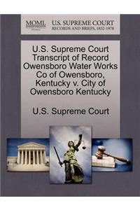 U.S. Supreme Court Transcript of Record Owensboro Water Works Co of Owensboro, Kentucky V. City of Owensboro Kentucky