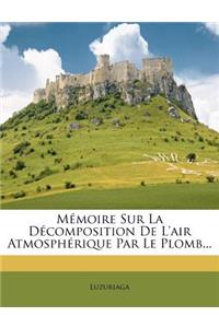 Mémoire Sur La Décomposition de l'Air Atmosphérique Par Le Plomb...