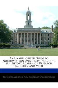 An Unauthorized Guide to Northwestern University Including Its History, Academics, Research Facilities, and More