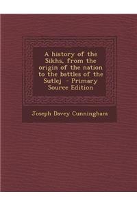 A History of the Sikhs, from the Origin of the Nation to the Battles of the Sutlej