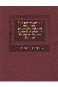 The Pathology of Emotions: Physiological and Clinical Studies - Primary Source Edition