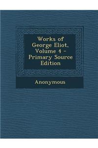 Works of George Eliot, Volume 4 - Primary Source Edition