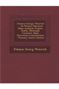 Joannis Georgii Wenrich ... de Poeseos Hebraicae Atque Arabicae Origine, Indole, Mutusque Consensu Atque Discrimine Commentatio