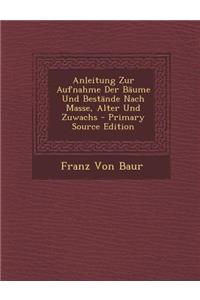 Anleitung Zur Aufnahme Der Baume Und Bestande Nach Masse, Alter Und Zuwachs