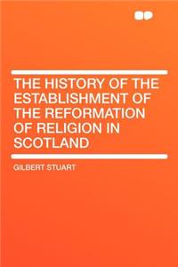 The History of the Establishment of the Reformation of Religion in Scotland