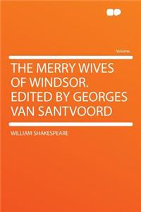The Merry Wives of Windsor. Edited by Georges Van Santvoord