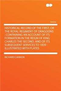 Historical Record of the First, or the Royal Regiment of Dragoons
