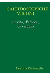 CALEIDOSCOPICHE VISIONI di vita, d'amore, di viaggio