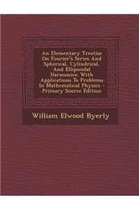An Elementary Treatise on Fourier's Series and Spherical, Cylindrical, and Ellipsoidal Harmonics