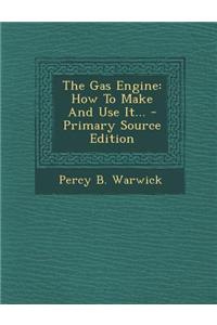 The Gas Engine: How to Make and Use It...