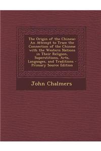 The Origin of the Chinese: An Attempt to Trace the Connection of the Chinese with the Western Nations in Their Religion, Superstitions, Arts, Lan