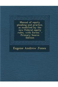 Manual of Equity Pleading and Practice, as Modified by the New Federal Equity Rules, with Forms