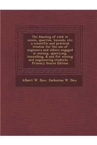 The Blasting of Rock in Mines, Quarries, Tunnels, Etc; A Scientific and Practical Treatise for the Use of Engineers and Others Engaged in Mining, Quar