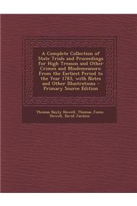 A Complete Collection of State Trials and Proceedings for High Treason and Other Crimes and Misdemeanors: From the Earliest Period to the Year 1783,