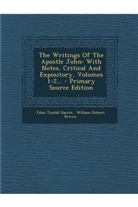 The Writings of the Apostle John: With Notes, Critical and Expository, Volumes 1-2...