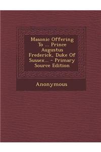 Masonic Offering to ... Prince Augustus Frederick, Duke of Sussex...