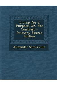 Living for a Purpose; Or, the Contrast - Primary Source Edition