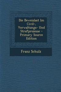 Die Beweislast Im Civil-, Verwaltungs- Und Strafprozesse - Primary Source Edition