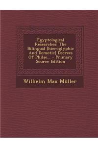 Egyptological Researches: The Bilingual [Hieroglyphic and Demotic] Decrees of Philae...