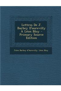 Lettres de J. Barbey D'Aurevilly a Leon Bloy