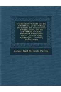 Geschichte Der Schrift Und Des Schrifttums. Die Entstehung Der Schrift, Die Verschiedenen Schriftsysteme, Und Das Schrifttum Der Nicht Alfabetisch Sch