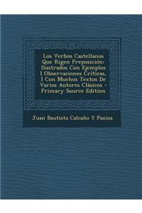Los Verbos Castellanos Que Rigen Preposicion: Ilustrados Con Ejemplos I Observaciones Criticas, I Con Muchos Textos de Varios Autores Clasicos - Prima