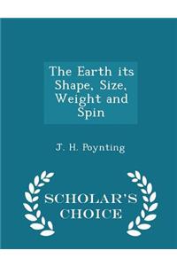 The Earth Its Shape, Size, Weight and Spin - Scholar's Choice Edition