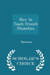 How to Teach French Phonetics - Scholar's Choice Edition