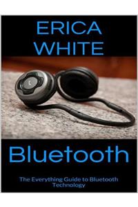 Bluetooth: the Everything Guide to Bluetooth Technology
